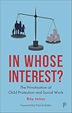 In Whose Interest The Privatisation Of Child Protection And Social Work English Edition