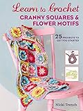 Learn To Crochet Granny Squares And Flower Motifs 25 Projects To Get You Started English Edition