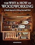 The Why How Of Woodworking A Simple Approach To Making Meaningful Work English Edition