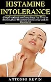 Histamine Intolerance Complete Guide On Everything You Need To Known About Histamine Intolerance And Its Treatment English Edition