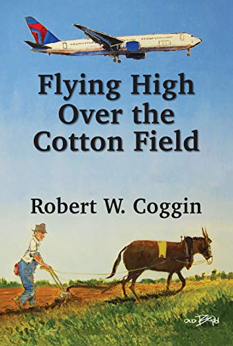 Flying High Over the Cotton Field: The Life and Times of Robert W. (Bill/Bob) Coggin book cover