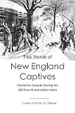 True Stories Of New England Captives Carried To Canada During The Old French And Indian Wars 1897 English Edition
