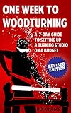 One Week To Woodturning A Seven Day Guide To Setting Up A Turning Studio On A Budget English Edition