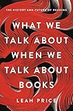 What We Talk About When We Talk About Books The History And Future Of Reading English Edition
