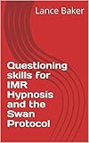 Questioning Skills For Imr Hypnosis And The Swan Protocol English Edition