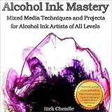 Alcohol Ink Mastery Mixed Media Techniques And Projects