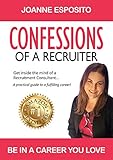 Confessions Of A Recruiter Get Inside The Mind Of A Recruitment Consultant A Practical Guide To A Fulfilling Career English Edition