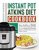 Instant Pot Atkins Diet Cookbook Easy Healthy And Tasty Low Carb Atkins Diet Recipes Made For Your Instant Pot Pressure Cooker To Cracked Weight Loss And A Better Lifestyle