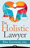 The Holistic Lawyer Use Your Whole Brain To Work Smarter Not Harder English Edition