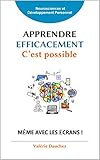 Apprendre Efficacement Cest Possible Lves Parents Et Enseignants Dcouvrez Comment Apprendre Mmoriser Efficacement Et Rester Concentr Malgr Les Crans Dvelopper