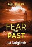 Fear The Past The Dark Yorkshire Crime Thrillers Book 5