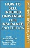 How To Sell Indexed Universal Life Insurance Using A Supplemental Life Insurance Retirement Plan Second Edition