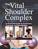 The Vital Shoulder Complex An Illustrated Guide To Assessment Treatment And Rehabilitation English Edition
