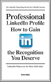 Professional Linkedin Profile How To Gain The Recognition You Deserve Linkedin Success English Edition