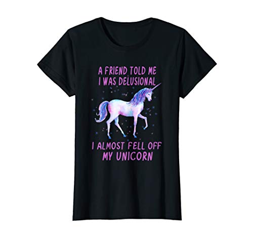 a-friend-told-me-i-was-delusional-funny-unicorn-t-shirt-novelty-humor-gift-for-any-occasion
