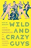 Wild And Crazy Guys How The Comedy Mavericks Of The 80s Changed Hollywood Forever English Edition