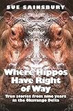 Where Hippos Have Right Of Way True Stories From Nine Years In The Okavango Delta