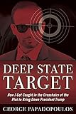 Deep State Target How I Got Caught In The Crosshairs Of The Plot To Bring Down President Trump English Edition