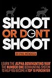 Shoot Or Dont Shoot Learn The Alpha Bowhunting Way The Number One Bowhunting System To Help You Become A Top 10 Percenter