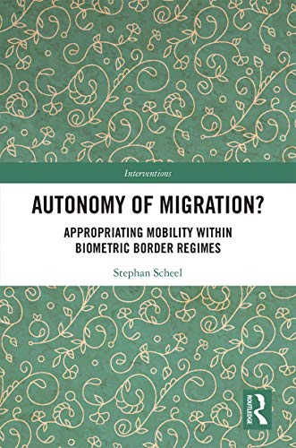 Autonomy of Migration?: Appropriating Mobility within Biometric Border Regimes book cover