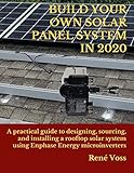 Build Your Own Solar Panel System In 2019 A Practical Stepbystep Guide To Designing Sourcing And Installing A Rooftop Solar Panel System Using Enphase Energy Microinverters English Edition