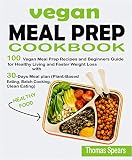 Vegan Meal Prep Cookbook 100 Vegan Meal Prep Recipes And Beginners Guide For Healthy Living And Faster Weight Loss With 30days Meal Plan Plantbased Cooking Clean Eating English Edition