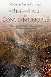 The Rise And Fall Of Constantinople The History Of The Byzantine Capitals Establishment And Demise English Edition