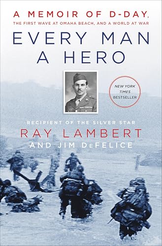 Every Man a Hero: A Memoir of D-Day, the First Wave at Omaha Beach, and a World at War (With: Ray Lambert) cover