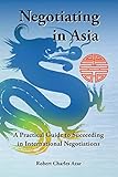 Negotiating In Asia A Practical Guide To Succeeding In International Negotiations English Edition