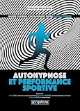 Autohypnose Et Performance Sportive Manuel Pratique Dentranement Mental Pour Le Sportif