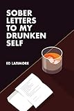 Sober Letters To My Drunken Self English Edition