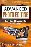 Advanced Photo Editing Turn Good Images Into Great Ones Learn Photography Book 2