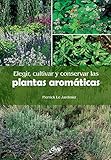 Elegir Cultivar Y Conservar Las Plantas Aromticas Spanish Edition