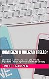 Comienza A Utilizar Trello La Gua Que Te Simplificar La Vida Y Te Ayudar A Organizarte Incluye 7 Plantillas Gratuitas De Tableros Spanish Edition