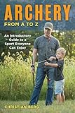 Archery From A To Z An Introductory Guide To A Sport Everyone Can Enjoy English Edition
