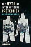 The Myth Of International Protection War And Survival In Congo California Series In Public Anthropology Book 43 English Edition