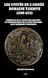 Les Units De Larme Romaine Tardive 306 423 Cohrence De La Notice Des Dignits Comprhension De La Crise Militaire Sous Thodose Et Honorius