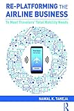 Replatforming The Airline Business To Meet Travelers Total Mobility Needs English Edition