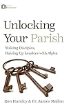 Unlocking Your Parish Making Disciples Raising Up Leaders With Alpha English Edition
