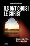 Ils Ont Choisi Le Christ: Ces Convertis De L'islam Dont On Ne Parle Pas