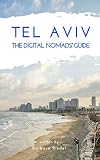 Tel Aviv The Digital Nomads Guide Handbook For Digital Nomads Location Independent Workers And Connected Travelers In Israel City Guides For Digital Nomads 17 English Edition