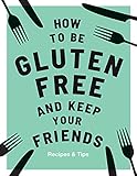 How To Be Glutenfree And Keep Your Friends English Edition