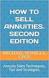 How To Sell Annuities Second Edition Annuity Sales Techniques Tips And Strategies