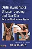 Seitai Lymphatic Shiatsu Cupping And Gua Sha For A Healthy Immune System English Edition