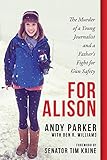 For Alison The Murder Of A Young Journalist And A Fathers Fight For Gun Safety English Edition