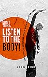 Dont Think Listen To The Body Introduction To The Hino Method And Theory Of Human Body And Movement Control English Edition