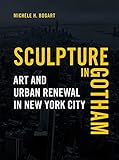 Sculpture in Gotham: Art and Urban Renewal in New York City