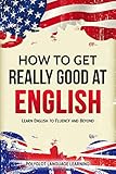 English How To Get Really Good At English Learn English To Fluency And Beyond English Edition
