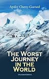 The Worst Journey In The World Illustrated Edition Memoirs The 19101913 British Antarctic Expedition