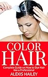 Color Hair Complete Guide On How To Dye Hair Like A Professional